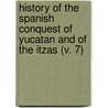 History Of The Spanish Conquest Of Yucatan And Of The Itzas (V. 7) door Philip Ainsworth Means
