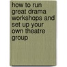 How to Run Great Drama Workshops and Set Up Your Own Theatre Group door Marilyn Reid