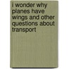 I Wonder Why Planes Have Wings And Other Questions About Transport door Christopher Maynard
