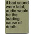 If Bad Sound Were Fatal, Audio Would Be The Leading Cause Of Death