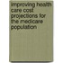Improving Health Care Cost Projections For The Medicare Population