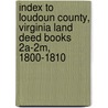Index To Loudoun County, Virginia Land Deed Books 2a-2m, 1800-1810 by Patricia B. Duncan