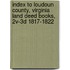 Index To Loudoun County, Virginia Land Deed Books, 2v-3d 1817-1822