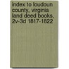 Index To Loudoun County, Virginia Land Deed Books, 2v-3d 1817-1822 by Patricia B. Duncan