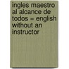 Ingles Maestro al Alcance de Todos = English Without an Instructor by Torres Jose Fernandez