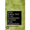 Initia Graca, Part Iii. An Introduction To Greek Prose Composition door Lld William Smith