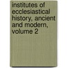 Institutes Of Ecclesiastical History, Ancient And Modern, Volume 2 by Johann Lorenz Mosheim