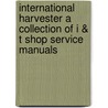 International Harvester a Collection of I & T Shop Service Manuals door Onbekend