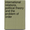 International Relations, Political Theory and the Problem of Order by N.J. Rengger