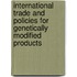 International Trade and Policies for Genetically Modified Products