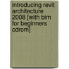 Introducing Revit Architecture 2008 [with Bim For Beginners Cdrom] door Greg Demchak