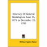Itinerary Of General Washington June 15, 1775 To December 23, 1783 by William Spohn Baker