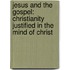 Jesus And The Gospel: Christianity Justified In The Mind Of Christ