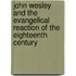 John Wesley And The Evangelical Reaction Of The Eighteenth Century