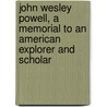 John Wesley Powell, A Memorial To An American Explorer And Scholar by Martha D. Lincoln