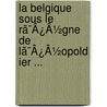 La Belgique Sous Le Rã¯Â¿Â½Gne De Lã¯Â¿Â½Opold Ier ... by Jean Joseph Thonissen