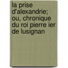 La Prise D'Alexandrie; Ou, Chronique Du Roi Pierre Ier De Lusignan by Guillaume de Machaut