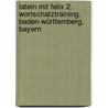 Latein mit Felix 2. Wortschatztraining. Baden-Württemberg, Bayern door Onbekend