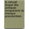 Le Nahuatl Langue Des Azteques Conquerants Du Mexique Precolombien by Raoul De La Grasserie
