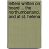 Letters Written On Board ... The Northumberland, And At St. Helena by William Warden