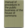 Manual Of Procedure In The Public Business Of The House Of Commons door Parliament Great Britain.