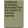 Mediaeval Philosophy Illustrated From The System Of Thomas Aquinas door Maurice Marie Charles Joseph de Wulf