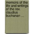 Memoirs Of The Life And Writings Of The Rev. Claudius Buchanan ...