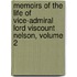 Memoirs Of The Life Of Vice-Admiral Lord Viscount Nelson, Volume 2