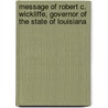 Message Of Robert C. Wickliffe, Governor Of The State Of Louisiana door 1856-1860 Louisiana. Governor