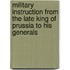 Military Instruction From The Late King Of Prussia To His Generals