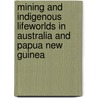 Mining And Indigenous Lifeworlds In Australia And Papua New Guinea door James Weiner