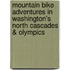 Mountain Bike Adventures in Washington's North Cascades & Olympics