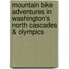 Mountain Bike Adventures in Washington's North Cascades & Olympics door Tom KirKendall