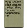My Husband's Affair Became the Best Thing That Ever Happened to Me door Anne Bercht