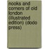 Nooks And Corners Of Old London (Illustrated Edition) (Dodo Press)