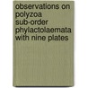 Observations On Polyzoa Sub-Order Phylactolaemata With Nine Plates by Alpheus Hyatt