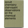 Occult Chemistry Clairvoyant Observations On The Chemical Elements door Annie Besant