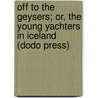Off To The Geysers; Or, The Young Yachters In Iceland (Dodo Press) by Charles Asbury Stephens