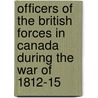 Officers Of The British Forces In Canada During The War Of 1812-15 door Homfray Irving