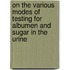 On The Various Modes Of Testing For Albumen And Sugar In The Urine