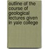 Outline Of The Course Of Geological Lectures Given In Yale College