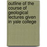 Outline Of The Course Of Geological Lectures Given In Yale College door Benjamin Silliman