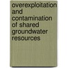 Overexploitation And Contamination Of Shared Groundwater Resources by Christophe J. Darnault