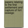Papers Relating to the First Settlement and Capture of Fort Oswego door Edmund Bailey O'Callaghan