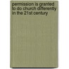 Permission Is Granted to Do Church Differently in the 21st Century by Graham Cooke