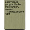 Petermanns Geographische Mitteilungen, Volume 17;&Nbsp;Volume 1871 door Paul Max Harry Langhans