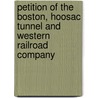 Petition Of The Boston, Hoosac Tunnel And Western Railroad Company by William L. Burt