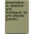 Phoenixiana; Or, Sketches And Burlesques. By John Phoenix [Pseud.]