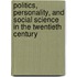 Politics, Personality, and Social Science in the Twentieth Century