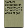 Practical Discourses On The Perfections And Wonderful Works Of God door Joseph Reeve